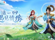 这一回 遇见情缘《逍遥情缘》手游12月27日安卓公测盛大开启